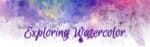 ART 317CE – Exploring Watercolor ART 317CE – Exploring Watercolor